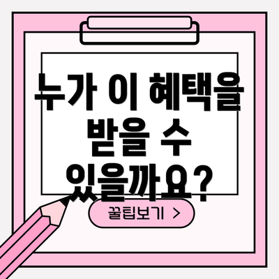 누가 이 혜택을 받을 수 있을까요?