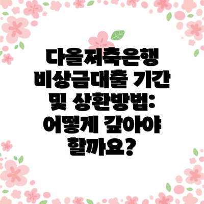 다올저축은행 비상금대출 기간 및 상환방법: 어떻게 갚아야 할까요?