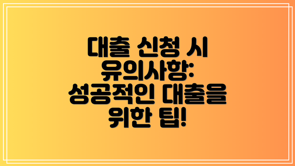 대출 신청 시 유의사항: 성공적인 대출을 위한 팁!