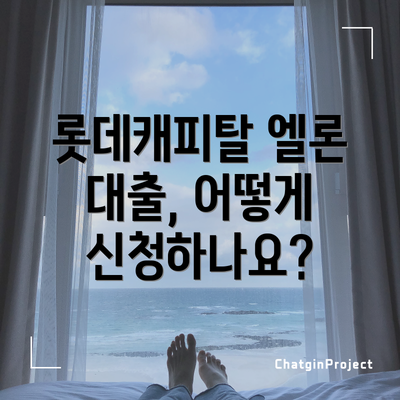롯데캐피탈 엘론 대출, 어떻게 신청하나요?