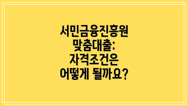 서민금융진흥원 맞춤대출: 자격조건은 어떻게 될까요?