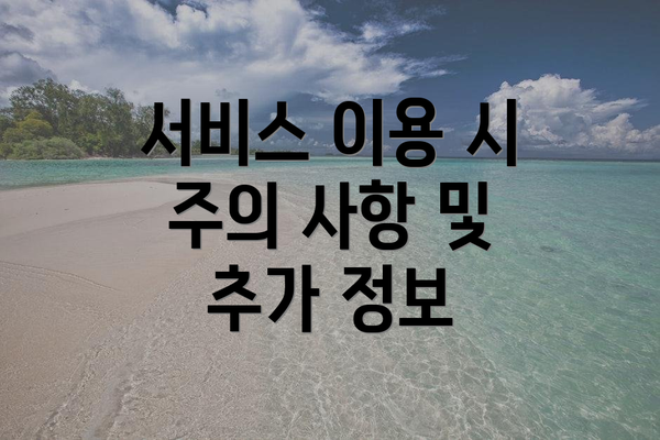 서비스 이용 시 주의 사항 및 추가 정보