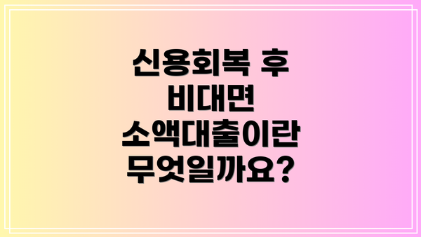 신용회복 후 비대면 소액대출이란 무엇일까요?