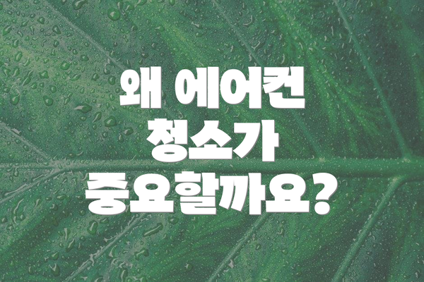 왜 에어컨 청소가 중요할까요?