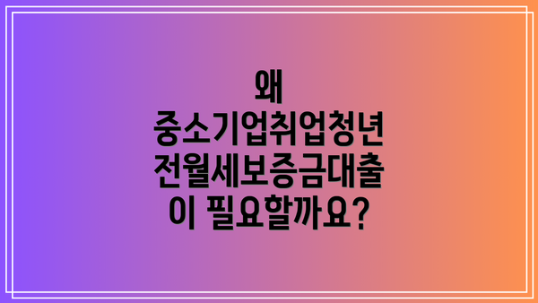 왜 중소기업취업청년 전월세보증금대출이 필요할까요?