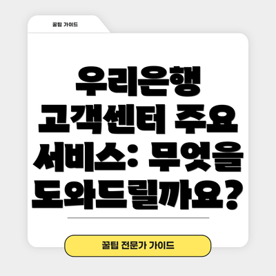 우리은행 고객센터 주요 서비스: 무엇을 도와드릴까요?