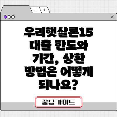 우리햇살론15 대출 한도와 기간, 상환 방법은 어떻게 되나요?