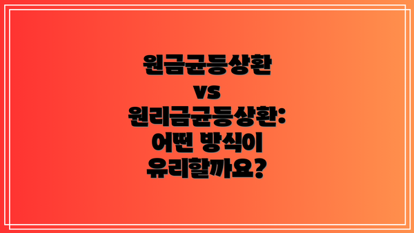 원금균등상환 vs 원리금균등상환: 어떤 방식이 유리할까요?