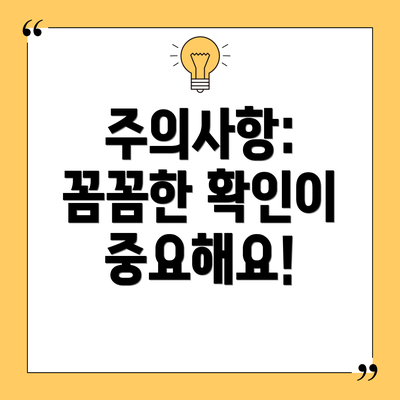 주의사항: 꼼꼼한 확인이 중요해요!