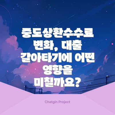 중도상환수수료 변화, 대출 갈아타기에 어떤 영향을 미칠까요?