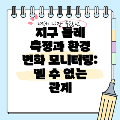 지구 둘레 측정과 환경 변화 모니터링: 뗄 수 없는 관계