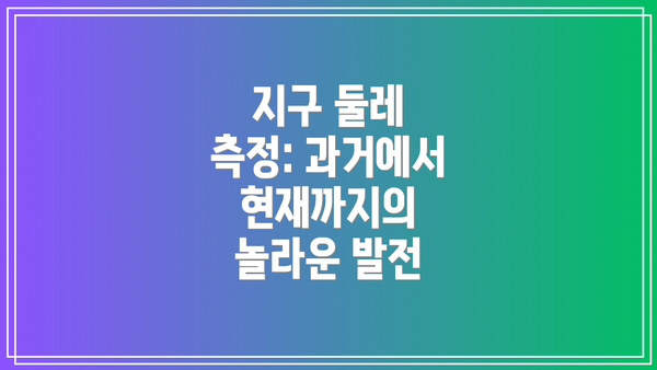지구 둘레 측정: 과거에서 현재까지의 놀라운 발전