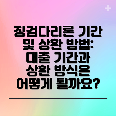 징검다리론 기간 및 상환 방법:  대출 기간과 상환 방식은 어떻게 될까요?