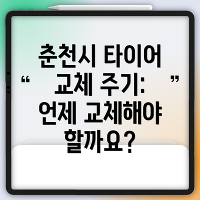 춘천시 타이어 교체 주기: 언제 교체해야 할까요?
