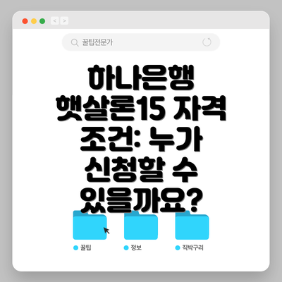 하나은행 햇살론15 자격 조건: 누가 신청할 수 있을까요?