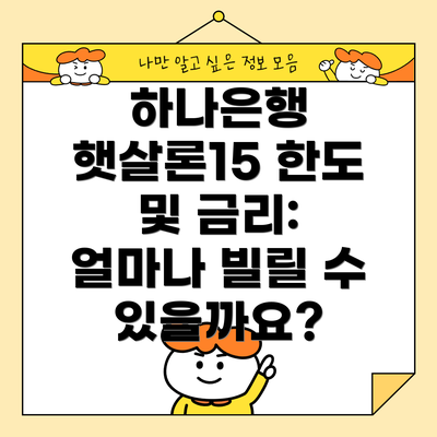 하나은행 햇살론15 한도 및 금리: 얼마나 빌릴 수 있을까요?