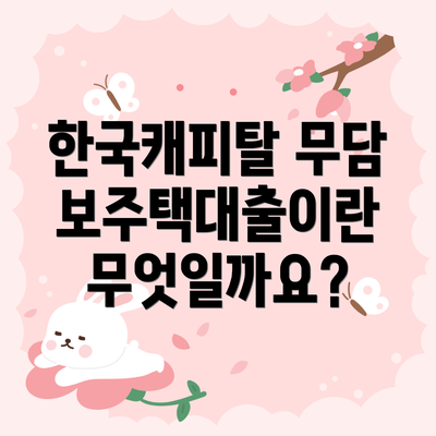 한국캐피탈 무담보주택대출이란 무엇일까요?