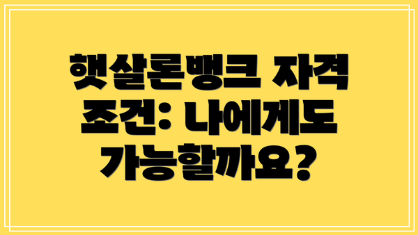 햇살론뱅크 자격 조건: 나에게도 가능할까요?