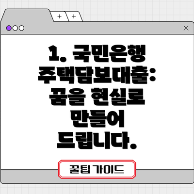 1. 국민은행 주택담보대출: 꿈을 현실로 만들어 드립니다.