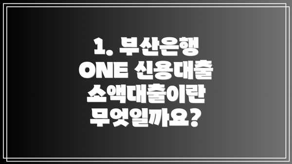 1. 부산은행 ONE 신용대출 소액대출이란 무엇일까요?