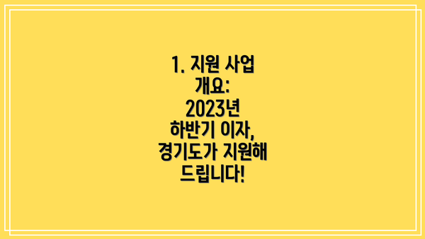 1. 지원 사업 개요: 2023년 하반기 이자, 경기도가 지원해 드립니다!