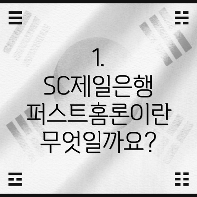 1. SC제일은행 퍼스트홈론이란 무엇일까요?
