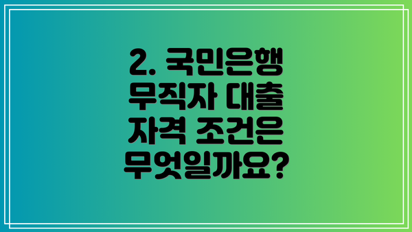 2. 국민은행 무직자 대출 자격 조건은 무엇일까요?