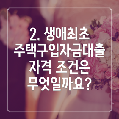 2. 생애최초 주택구입자금대출 자격 조건은 무엇일까요?