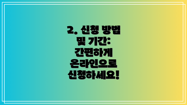 2. 신청 방법 및 기간: 간편하게 온라인으로 신청하세요!