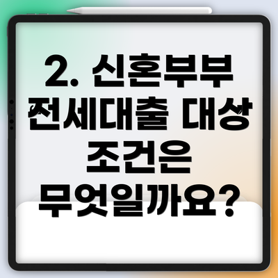 2. 신혼부부 전세대출 대상 조건은 무엇일까요?