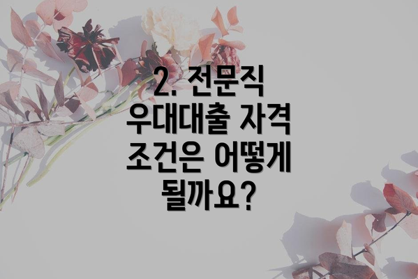 2. 전문직 우대대출 자격 조건은 어떻게 될까요?