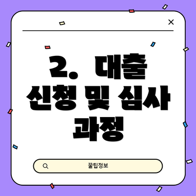 2.  대출 신청 및 심사 과정