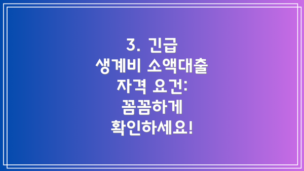 3. 긴급 생계비 소액대출 자격 요건: 꼼꼼하게 확인하세요!