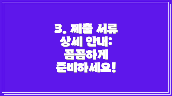 3. 제출 서류 상세 안내: 꼼꼼하게 준비하세요!