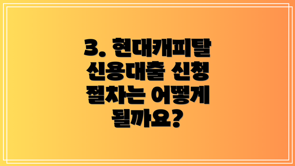 3. 현대캐피탈 신용대출 신청 절차는 어떻게 될까요?