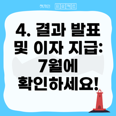 4. 결과 발표 및 이자 지급: 7월에 확인하세요!