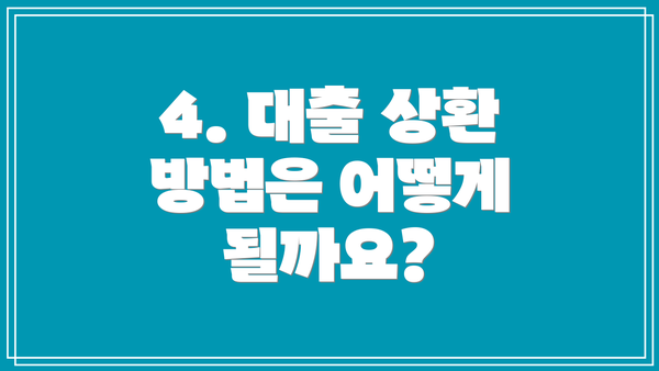 4. 대출 상환 방법은 어떻게 될까요?