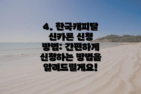 4. 한국캐피탈 신카론 신청 방법: 간편하게 신청하는 방법을 알려드릴게요!