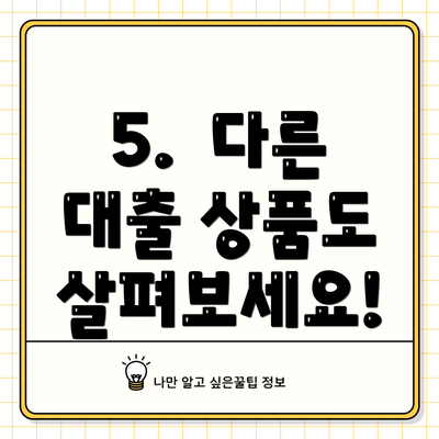 5.  다른 대출 상품도 살펴보세요!