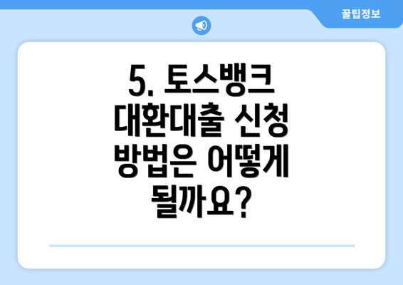 5. 토스뱅크 대환대출 신청 방법은 어떻게 될까요?