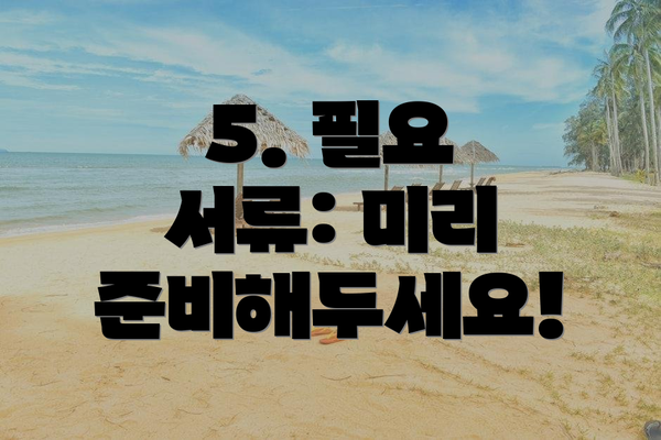 5. 필요 서류: 미리 준비해두세요!