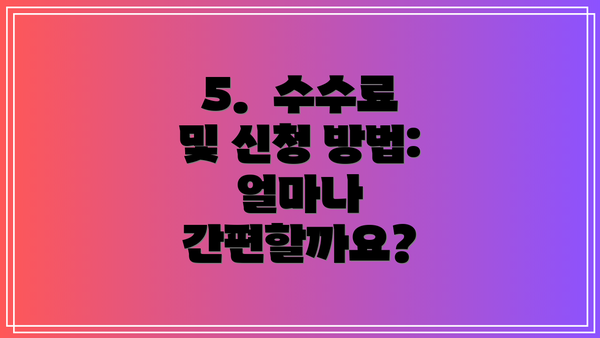5.  수수료 및 신청 방법: 얼마나 간편할까요?