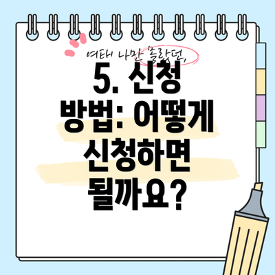5. 신청 방법: 어떻게 신청하면 될까요?