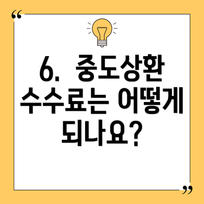 6. 중도상환 수수료는 어떻게 되나요?