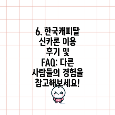 6. 한국캐피탈 신카론 이용 후기 및 FAQ: 다른 사람들의 경험을 참고해보세요!