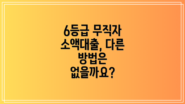 6등급 무직자 소액대출, 다른 방법은 없을까요?
