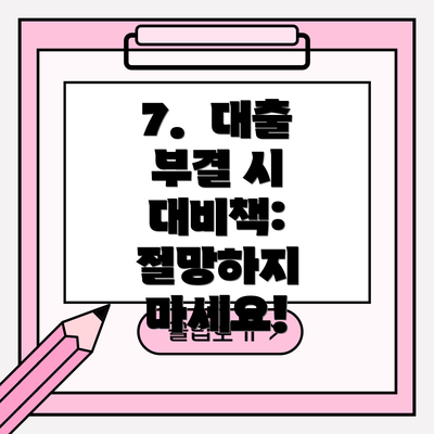 7.  대출 부결 시 대비책: 절망하지 마세요!
