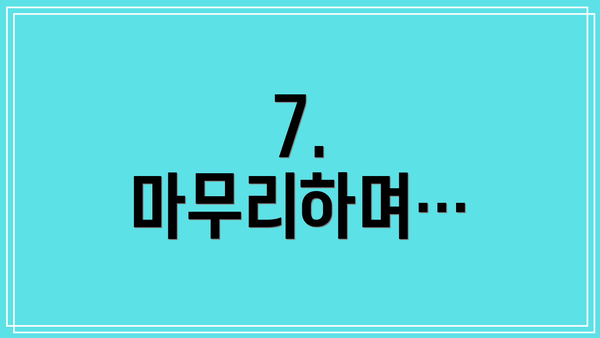 7.  마무리하며…