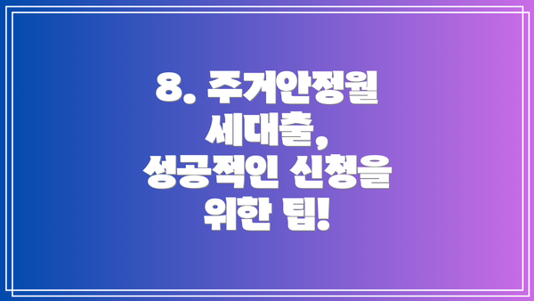 8. 주거안정월세대출, 성공적인 신청을 위한 팁!