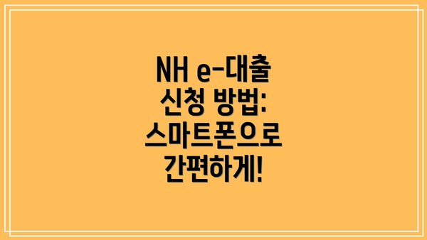 NH e-대출 신청 방법: 스마트폰으로 간편하게!